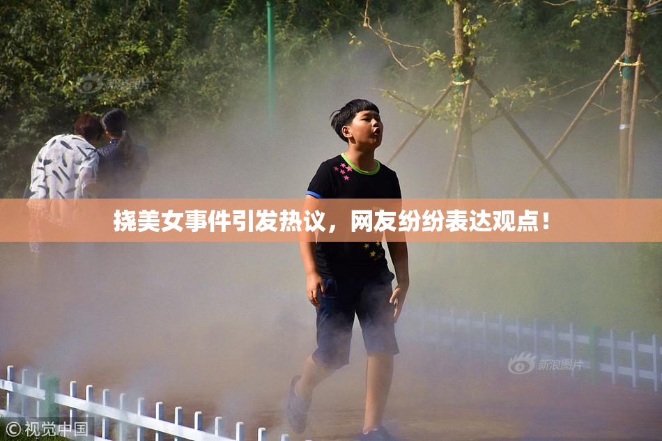 挠美女事件引发热议，网友纷纷表达观点！