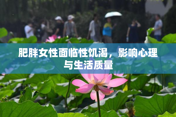 肥胖女性面临性饥渴，影响心理与生活质量