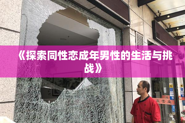 《探索同性恋成年男性的生活与挑战》