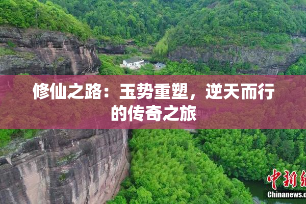 修仙之路：玉势重塑，逆天而行的传奇之旅