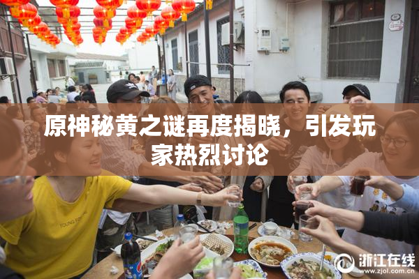 原神秘黄之谜再度揭晓，引发玩家热烈讨论