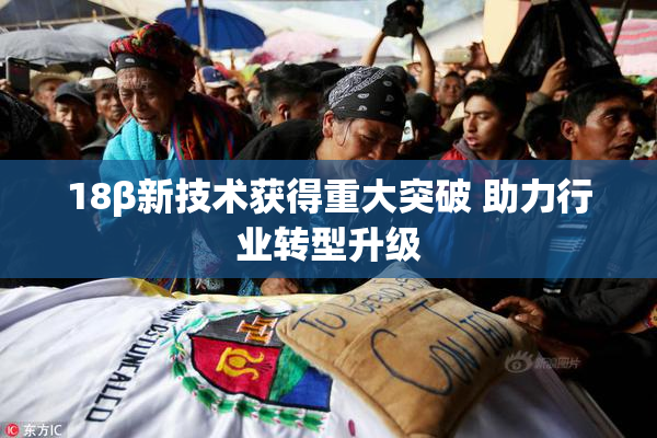 18β新技术获得重大突破 助力行业转型升级