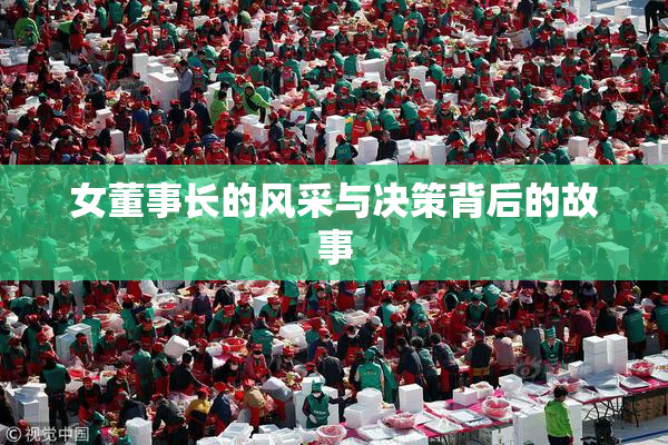 女董事长的风采与决策背后的故事