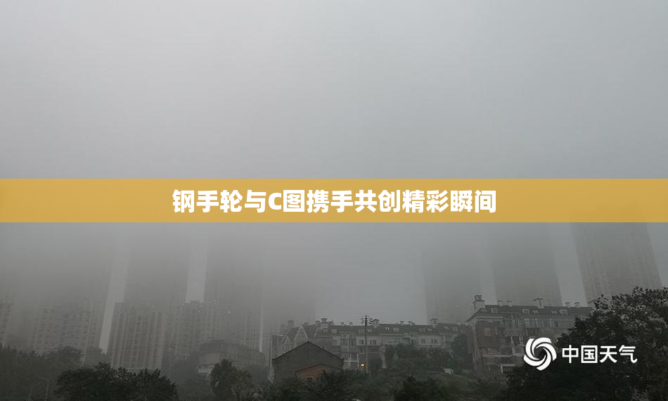 钢手轮与C图携手共创精彩瞬间