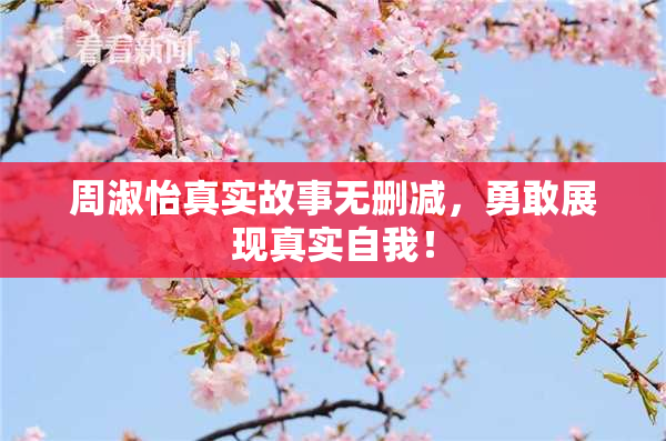 周淑怡真实故事无删减，勇敢展现真实自我！