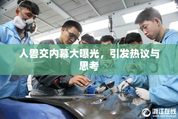 人兽交内幕大曝光，引发热议与思考