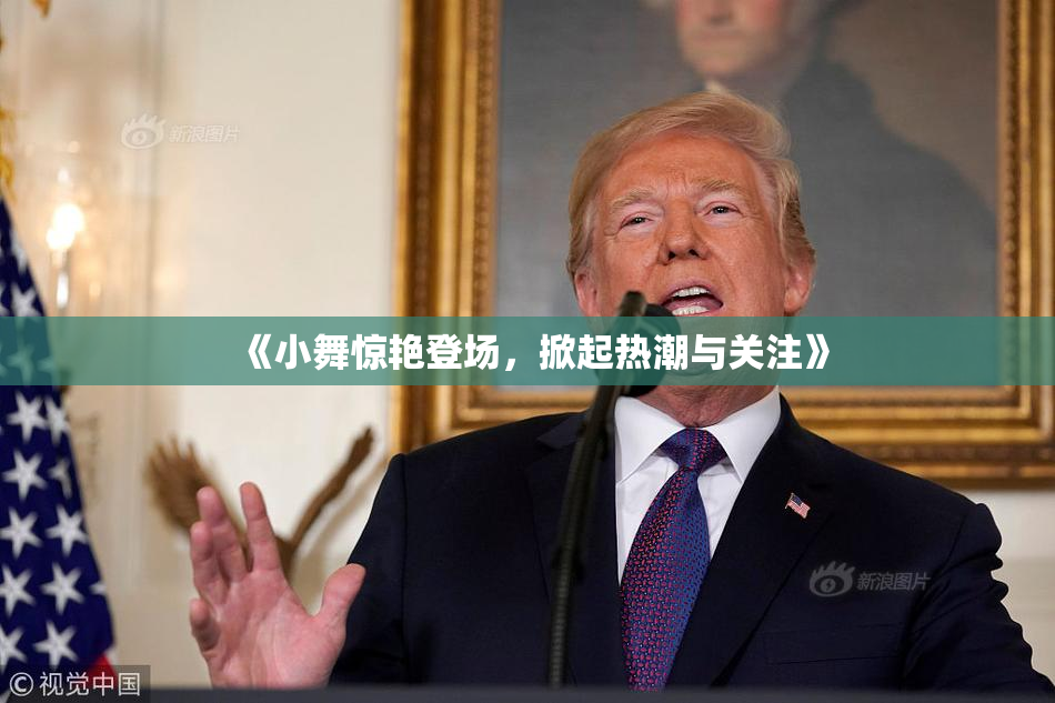 《小舞惊艳登场，掀起热潮与关注》