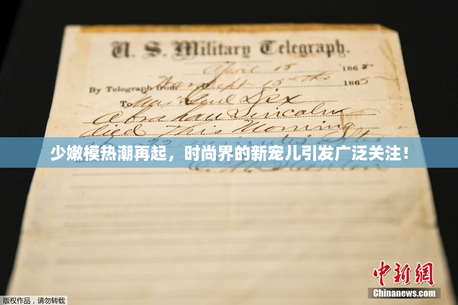 少嫩模热潮再起，时尚界的新宠儿引发广泛关注！