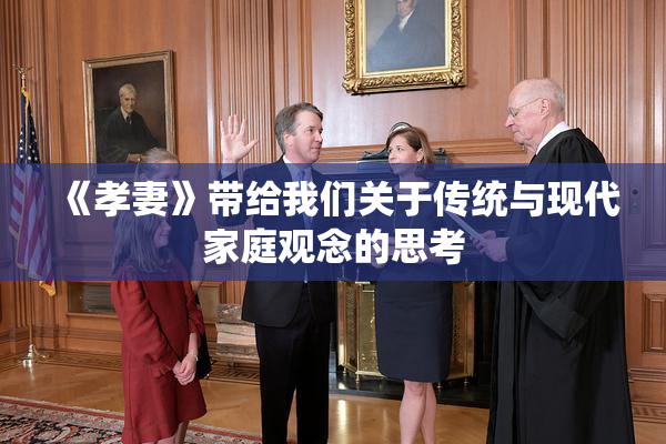 《孝妻》带给我们关于传统与现代家庭观念的思考