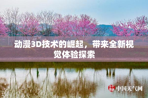 动漫3D技术的崛起，带来全新视觉体验探索