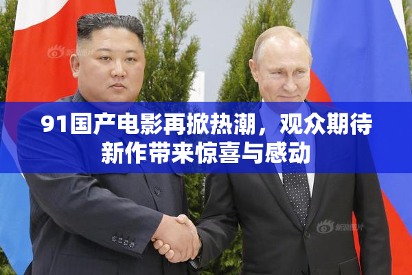 91国产电影再掀热潮，观众期待新作带来惊喜与感动