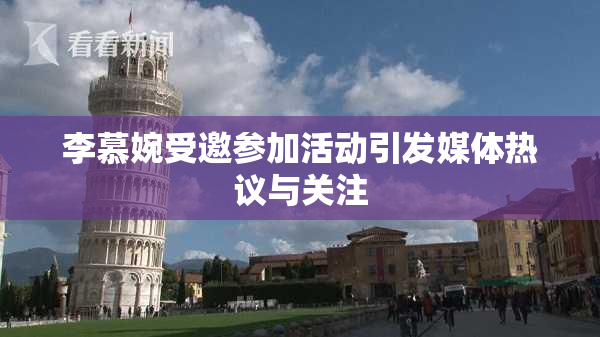 李慕婉受邀参加活动引发媒体热议与关注