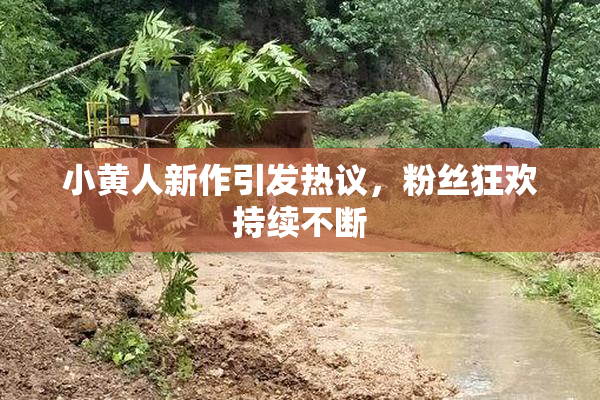 小黄人新作引发热议，粉丝狂欢持续不断