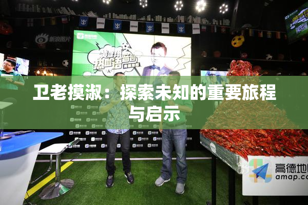 卫老摸淑：探索未知的重要旅程与启示
