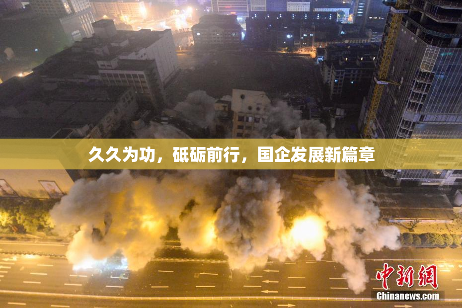 久久为功，砥砺前行，国企发展新篇章