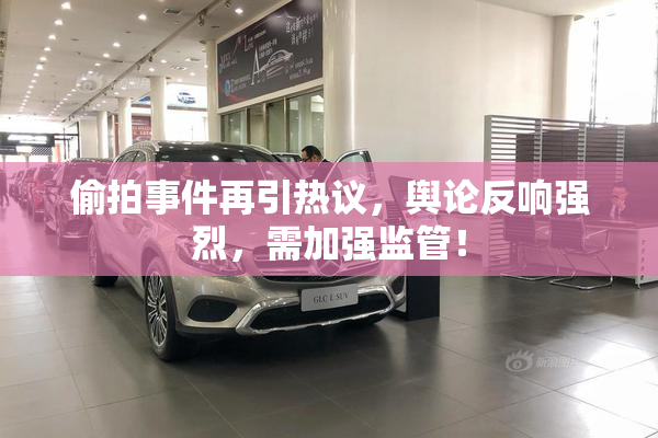 偷拍事件再引热议，舆论反响强烈，需加强监管！