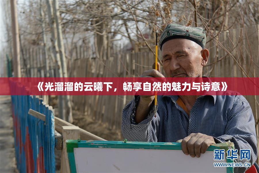 《光溜溜的云曦下，畅享自然的魅力与诗意》