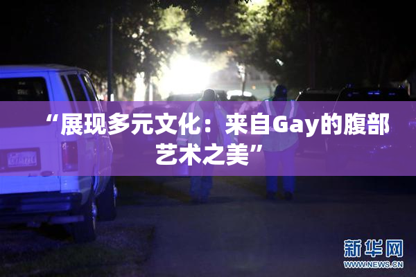 “展现多元文化：来自Gay的腹部艺术之美”