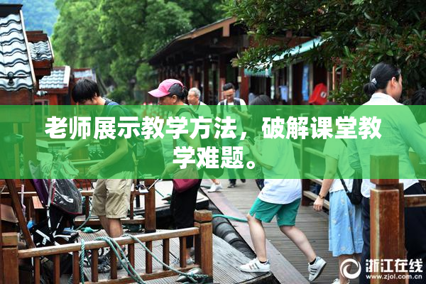 老师展示教学方法，破解课堂教学难题。