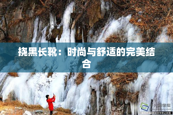 挠黑长靴：时尚与舒适的完美结合