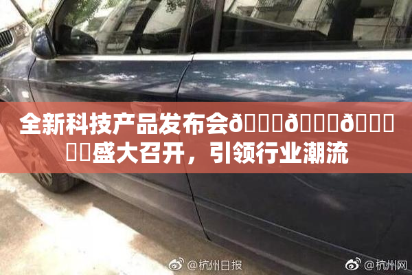 全新科技产品发布会🍆🍑🔞❌‌盛大召开，引领行业潮流