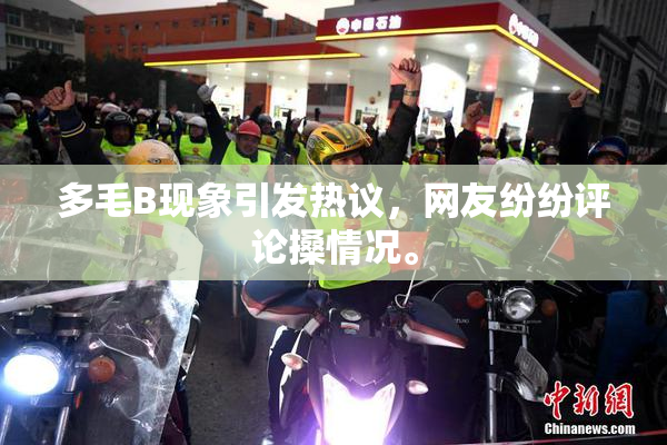 多毛B现象引发热议，网友纷纷评论搡情况。