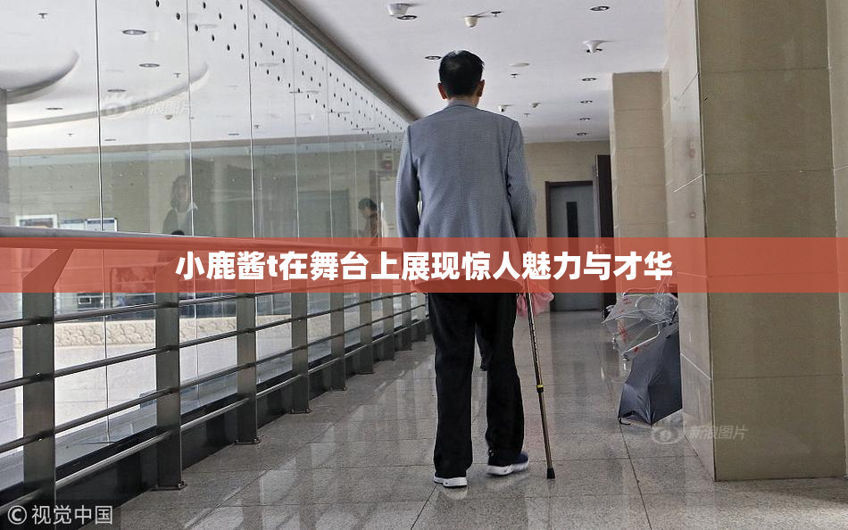 小鹿酱t在舞台上展现惊人魅力与才华