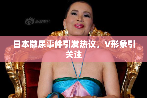 日本撒尿事件引发热议，V形象引关注