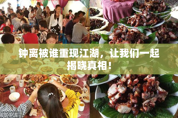 钟离被谁重现江湖，让我们一起揭晓真相！