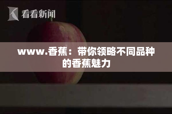 www.香蕉：带你领略不同品种的香蕉魅力