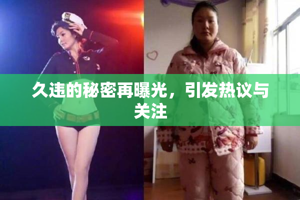 久违的秘密再曝光，引发热议与关注