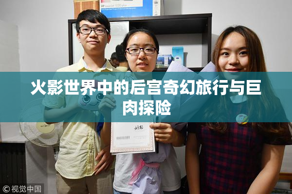 火影世界中的后宫奇幻旅行与巨肉探险