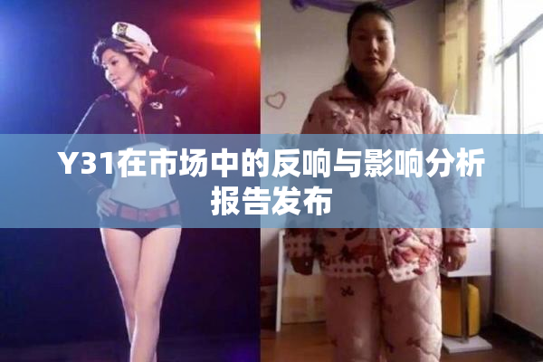Y31在市场中的反响与影响分析报告发布