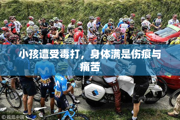 小孩遭受毒打，身体满是伤痕与痛苦
