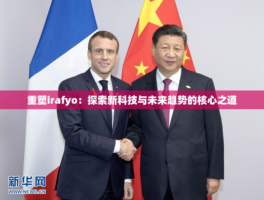 重塑irafyo：探索新科技与未来趋势的核心之道