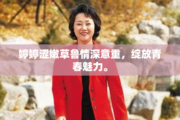 婷婷涩嫩草鲁情深意重，绽放青春魅力。
