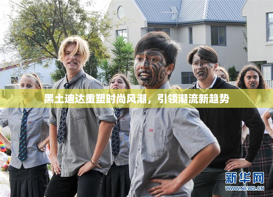 黑土迪达重塑时尚风潮，引领潮流新趋势