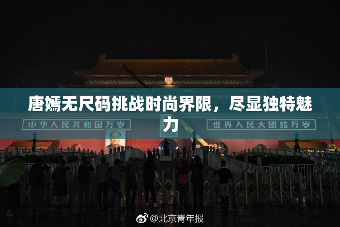 唐嫣无尺码挑战时尚界限，尽显独特魅力