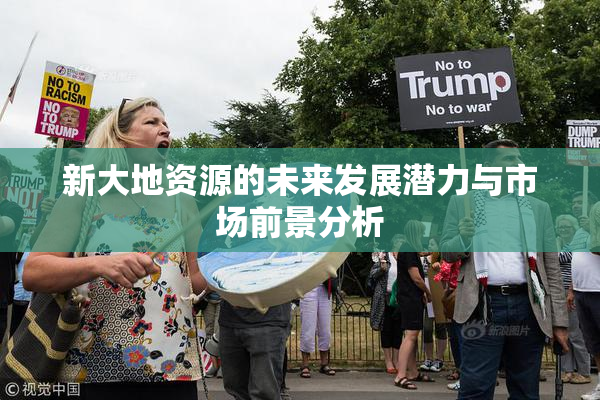 新大地资源的未来发展潜力与市场前景分析
