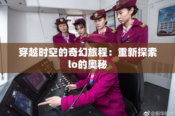 穿越时空的奇幻旅程：重新探索lo的奥秘
