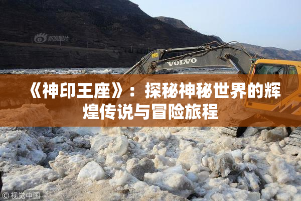 《神印王座》：探秘神秘世界的辉煌传说与冒险旅程