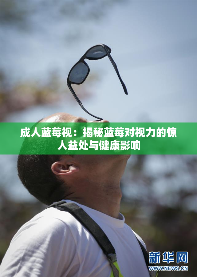 成人蓝莓视：揭秘蓝莓对视力的惊人益处与健康影响