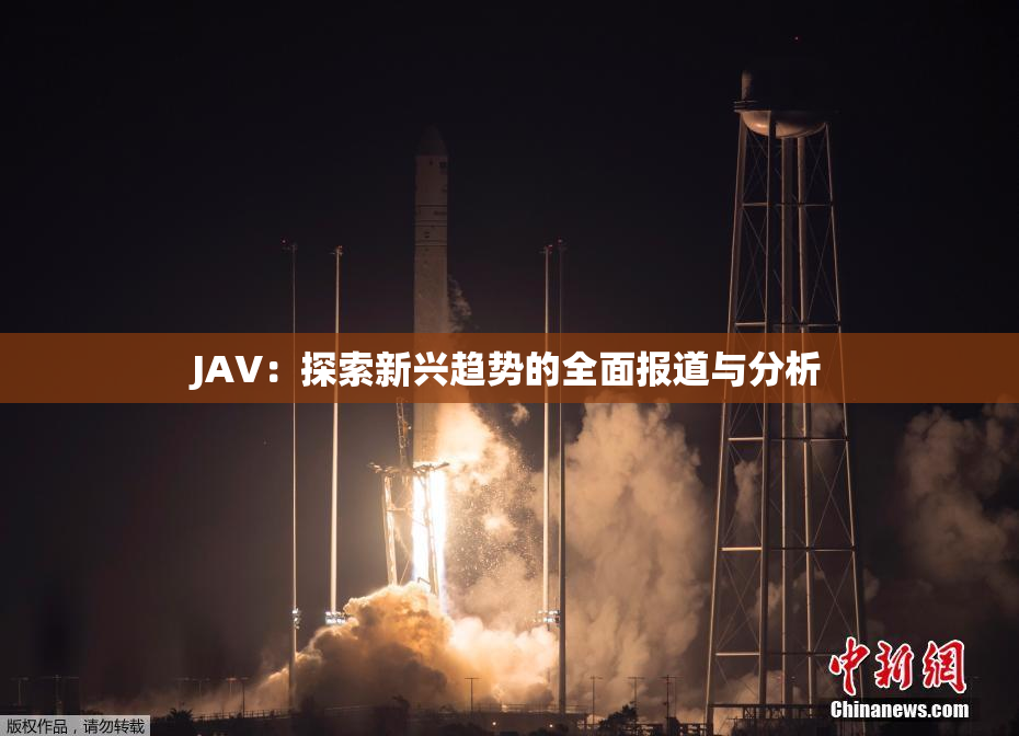 JAV：探索新兴趋势的全面报道与分析
