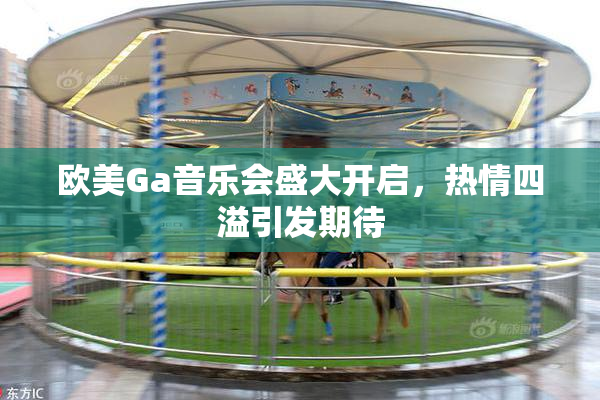 欧美Ga音乐会盛大开启，热情四溢引发期待