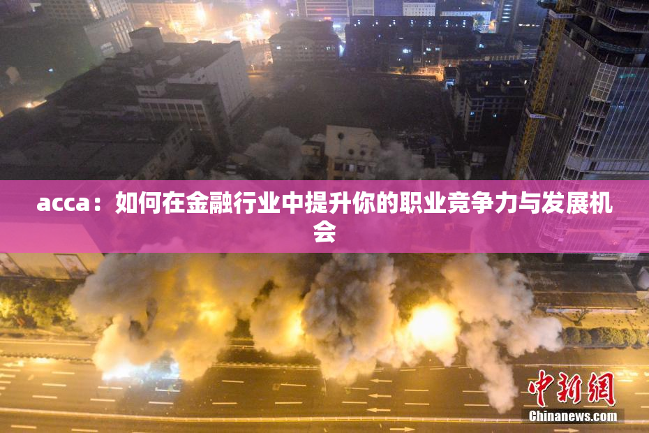 acca：如何在金融行业中提升你的职业竞争力与发展机会
