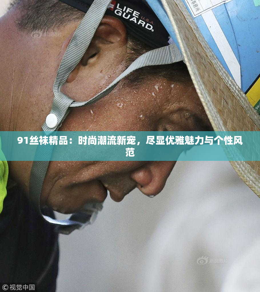 91丝袜精品：时尚潮流新宠，尽显优雅魅力与个性风范