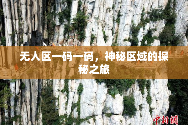无人区一码一码，神秘区域的探秘之旅