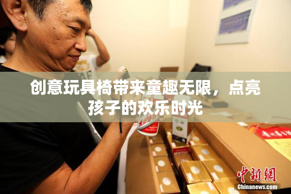 创意玩具椅带来童趣无限，点亮孩子的欢乐时光