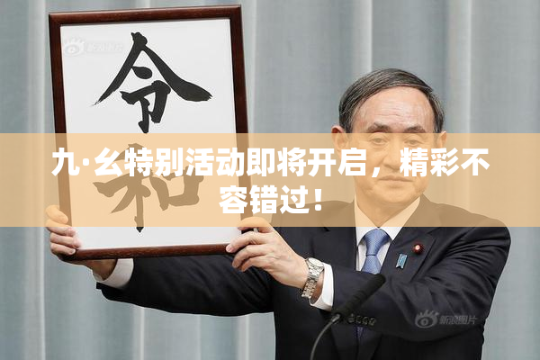 九·幺特别活动即将开启，精彩不容错过！