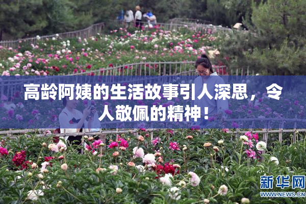 高龄阿姨的生活故事引人深思，令人敬佩的精神！